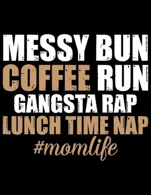 Book cover for Messy Bun Coffee Run Gangsta Rap Lunch Time Nap MomLife