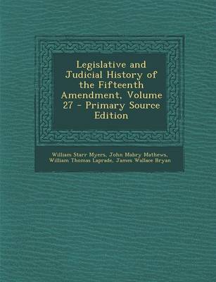 Book cover for Legislative and Judicial History of the Fifteenth Amendment, Volume 27 - Primary Source Edition