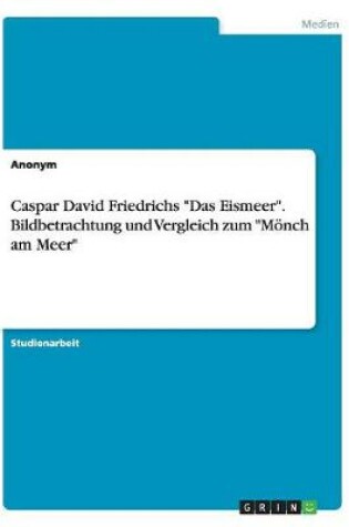 Cover of Caspar David Friedrichs Das Eismeer. Bildbetrachtung und Vergleich zum M�nch am Meer