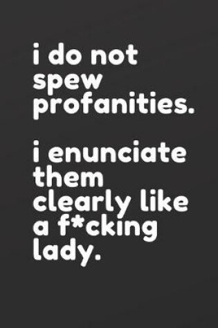 Cover of I do not spew profanities. I enunciate them clearly like a f*cking lady