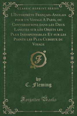 Book cover for L'Interprète Français-Anglais Pour Un Voyage a Paris, Ou Conversations Dans Les Deux Langues Sur Les Objets Les Plus Indispensables Et Sur Les Points Les Plus Curieux Du Voyage (Classic Reprint)