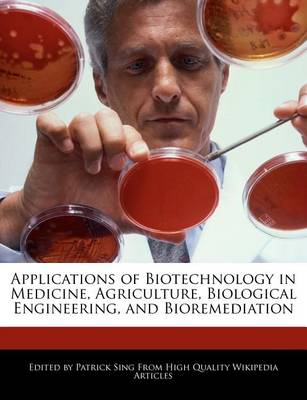 Book cover for Applications of Biotechnology in Medicine, Agriculture, Biological Engineering, and Bioremediation