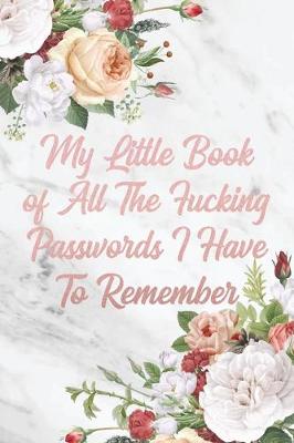 Book cover for My Little Book of All The Fucking Passwords I Have To Remember