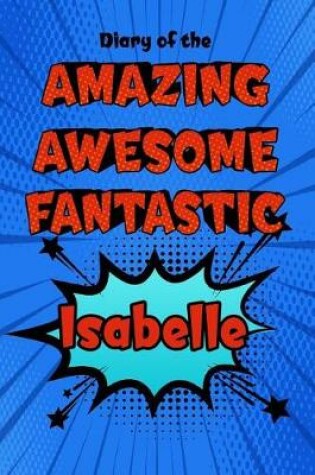 Cover of Diary of the Amazing Awesome Fantastic Isabelle