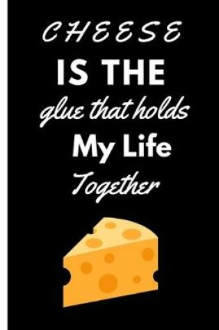 Cover of Cheese is the Glue that Holds My Life Together