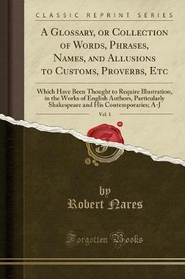 Book cover for A Glossary, or Collection of Words, Phrases, Names, and Allusions to Customs, Proverbs, Etc, Vol. 1