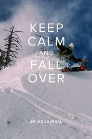 Cover of Keep Calm And Fall Over Skiing Journal