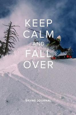 Cover of Keep Calm And Fall Over Skiing Journal