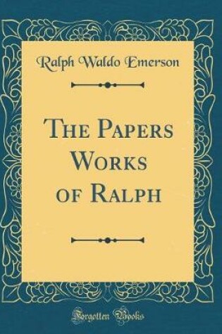 Cover of The Papers Works of Ralph (Classic Reprint)