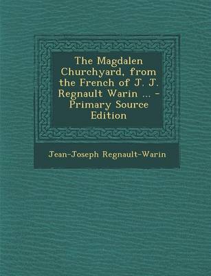 Book cover for The Magdalen Churchyard, from the French of J. J. Regnault Warin ... - Primary Source Edition