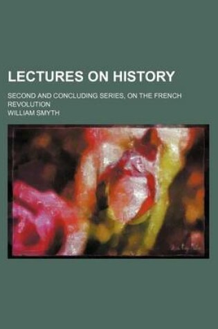 Cover of Lectures on History (Volume 1); Second and Concluding Series, on the French Revolution