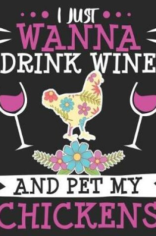 Cover of I Just Wanna Drink Wine And Pet My Chickens