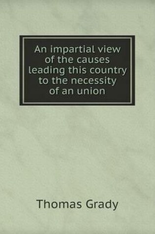 Cover of An impartial view of the causes leading this country to the necessity of an union