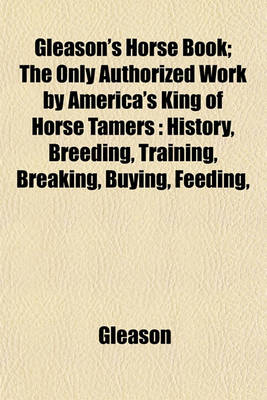 Book cover for Gleason's Horse Book; The Only Authorized Work by America's King of Horse Tamers