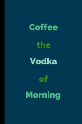 Cover of Coffee The Vodka Of Morning