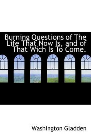 Cover of Burning Questions of the Life That Now Is, and of That Wich Is to Come.