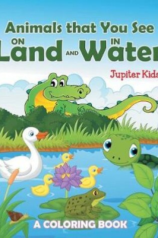 Cover of Animals that You See on Land and in Water (A Coloring Book)