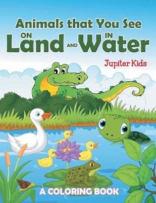 Book cover for Animals that You See on Land and in Water (A Coloring Book)