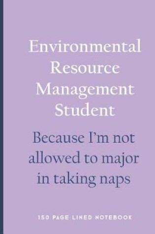 Cover of Environmental Resource Management Student - Because I'm Not Allowed to Major in Taking Naps