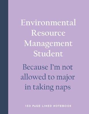 Book cover for Environmental Resource Management Student - Because I'm Not Allowed to Major in Taking Naps