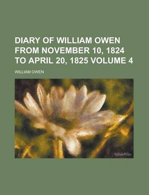 Book cover for Diary of William Owen from November 10, 1824 to April 20, 1825 Volume 4