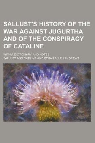 Cover of Sallust's History of the War Against Jugurtha and of the Conspiracy of Cataline; With a Dictionary and Notes