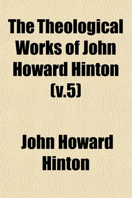 Book cover for The Theological Works of John Howard Hinton (V.5)