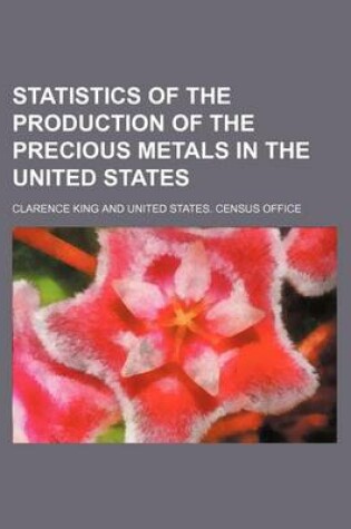 Cover of Statistics of the Production of the Precious Metals in the United States