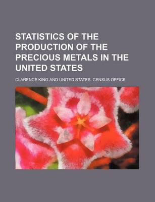 Book cover for Statistics of the Production of the Precious Metals in the United States