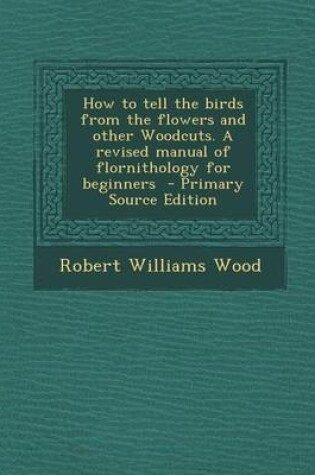Cover of How to Tell the Birds from the Flowers and Other Woodcuts. a Revised Manual of Flornithology for Beginners