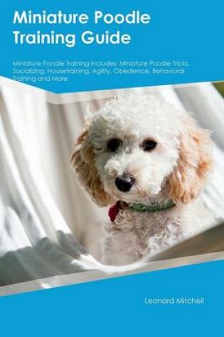 Cover of Miniature Poodle Training Guide Miniature Poodle Training Includes