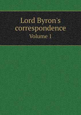 Book cover for Lord Byron's correspondence Volume 1