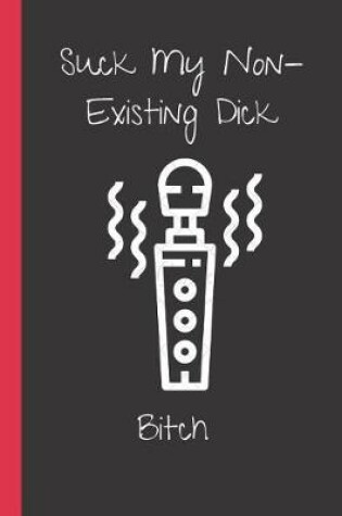 Cover of Suck My Non- Existing Dick Bitch