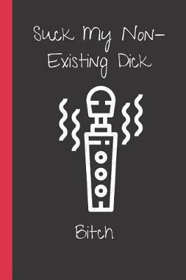 Book cover for Suck My Non- Existing Dick Bitch