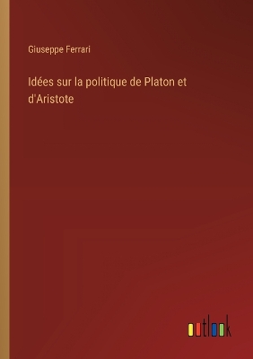 Book cover for Idées sur la politique de Platon et d'Aristote