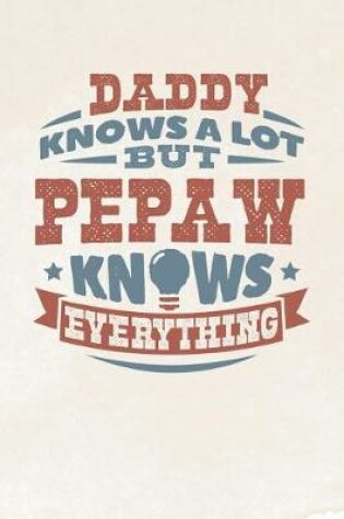 Cover of Daddy Knows A Lot But Pepaw Knows Everything