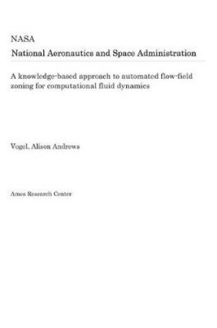 Cover of A Knowledge-Based Approach to Automated Flow-Field Zoning for Computational Fluid Dynamics