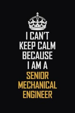 Cover of I Can't Keep Calm Because I Am A Senior Mechanical Engineer