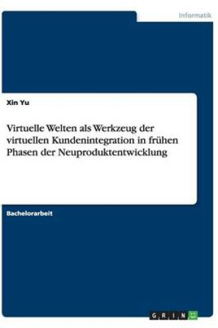 Cover of Virtuelle Welten als Werkzeug der virtuellen Kundenintegration in fruhen Phasen der Neuproduktentwicklung