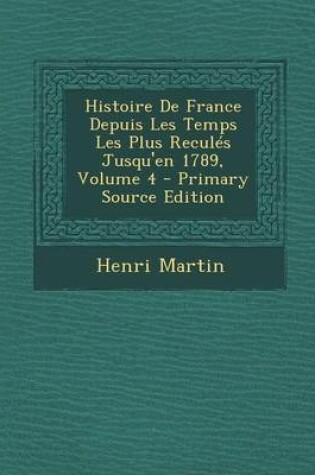 Cover of Histoire de France Depuis Les Temps Les Plus Recules Jusqu'en 1789, Volume 4 - Primary Source Edition