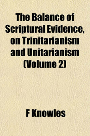 Cover of The Balance of Scriptural Evidence, on Trinitarianism and Unitarianism (Volume 2)