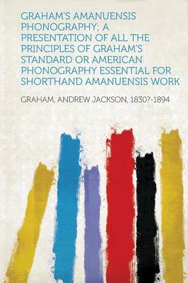 Book cover for Graham's Amanuensis Phonography; A Presentation of All the Principles of Graham's Standard or American Phonography Essential for Shorthand Amanuensis