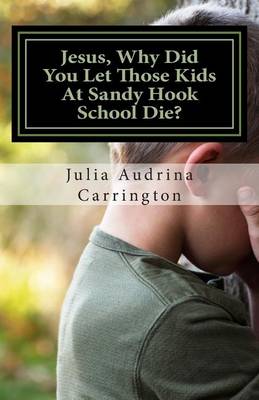 Book cover for Jesus, Why Did You Let Those Kids At Sandy Hook School Die?