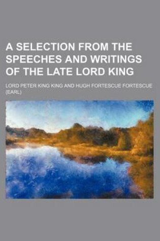 Cover of A Selection from the Speeches and Writings of the Late Lord King