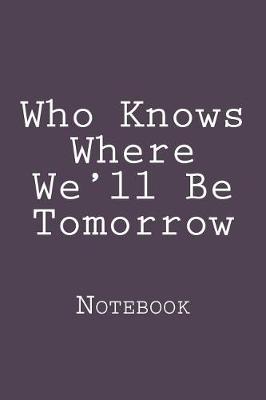 Cover of Who Knows Where We'll Be Tomorrow