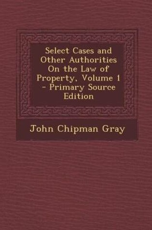 Cover of Select Cases and Other Authorities on the Law of Property, Volume 1 - Primary Source Edition