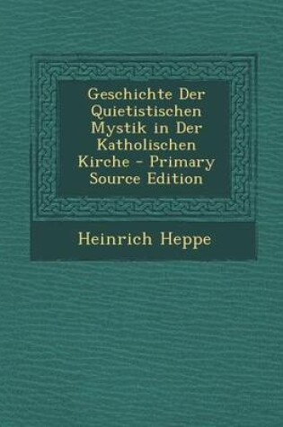 Cover of Geschichte Der Quietistischen Mystik in Der Katholischen Kirche - Primary Source Edition