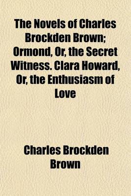 Book cover for The Novels of Charles Brockden Brown (Volume 6-7); Ormond, Or, the Secret Witness. Clara Howard, Or, the Enthusiasm of Love