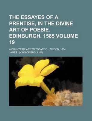 Book cover for The Essayes of a Prentise, in the Divine Art of Poesie. Edinburgh. 1585 Volume 19; A Counterblast to Tobacco. London, 1604