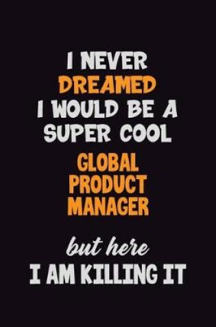 Cover of I Never Dreamed I would Be A Super Cool Global Product Manager But Here I Am Killing It